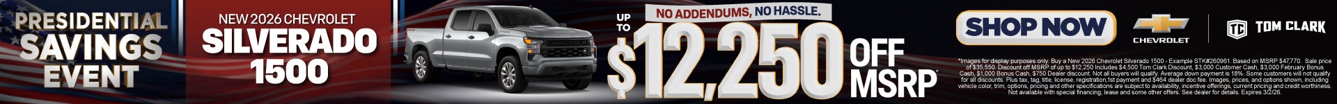 "NEW 2026 CHEVROLET SILVERADO 1500 NO ADDENDUMS, NO HASSLE."	"UP TO $12,250 OFF MSRP* "