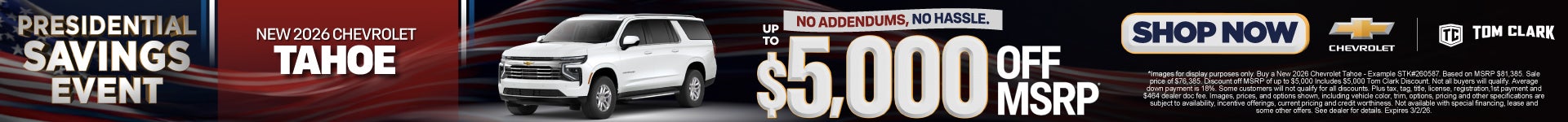 "NEW 2026 CHEVROLET TAHOE NO ADDENDUMS, NO HASSLE."	"UP TO $5,000 OFF MSRP* "