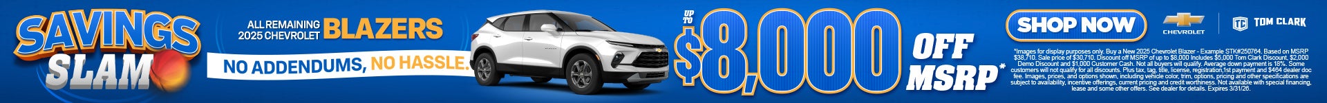"ALL REMAINING 2025 CHEVROLET BLAZERS NO ADDENDUMS, NO HASSLE."	"UP TO $8,000 OFF MSRP* "