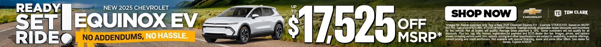 "NEW 2025 CHEVROLET EQUINOX EV NO ADDENDUMS, NO HASSLE."	"UP TO $17,525 OFF MSRP* "