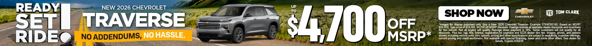 "NEW 2026 CHEVROLET TRAVERSE NO ADDENDUMS, NO HASSLE."	"UP TO $4,700 OFF MSRP* "