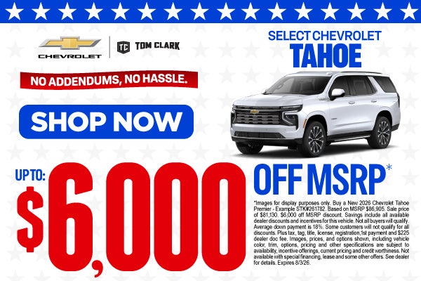 "SELECT CHEVROLET TAHOE NO ADDENDUMS, NO HASSLE."	UP TO $6,0